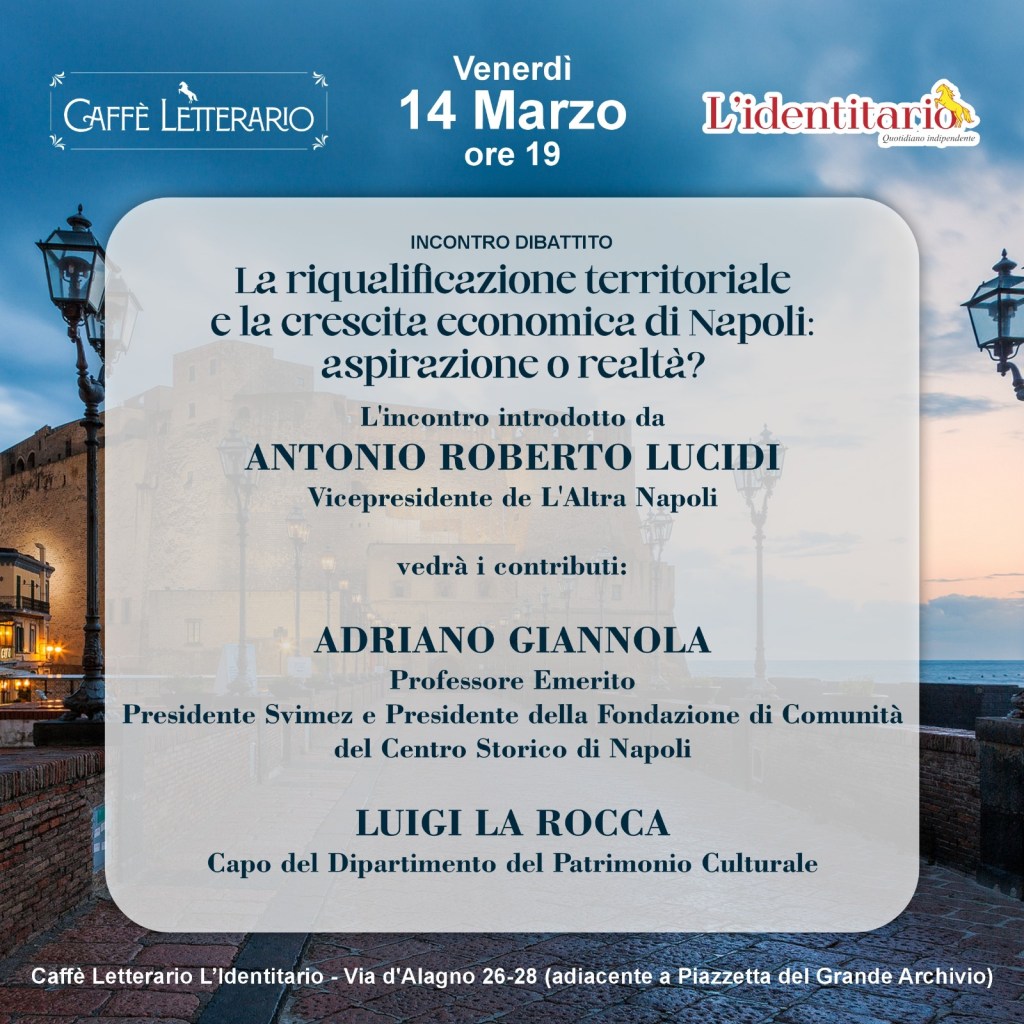 La riqualificazione territoriale e la crescita economica di Napoli: aspirazione o realtà? Un incontro dibattito al Caffè Letterario L’Identitario con esperti del&nbsp;settore!